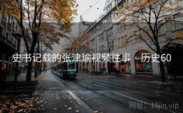 史书记载的张津瑜视频往事 · 历史60 第2张 史书记载的张津瑜视频往事 · 历史60 第2张